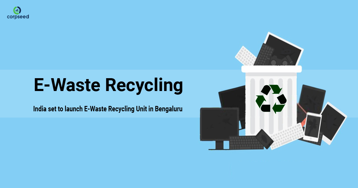 India set to launch E-Waste Recycling Unit in Bengaluru - Corpseed.jpg